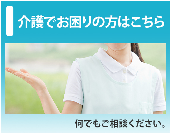 介護でお困りの方はこちら　何でもご相談ください